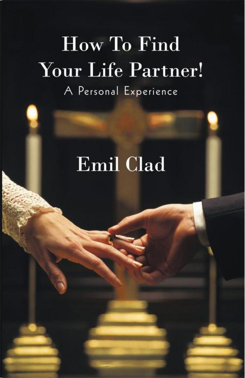 Cover of the book How to Find Your Life Partner! a Personal Experience by Emil Clad, iUniverse