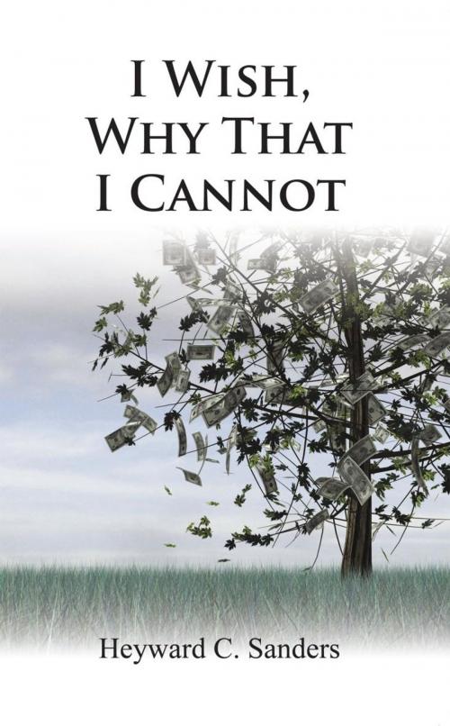 Cover of the book I Wish, Why That I Cannot by Heyward C. Sanders, iUniverse