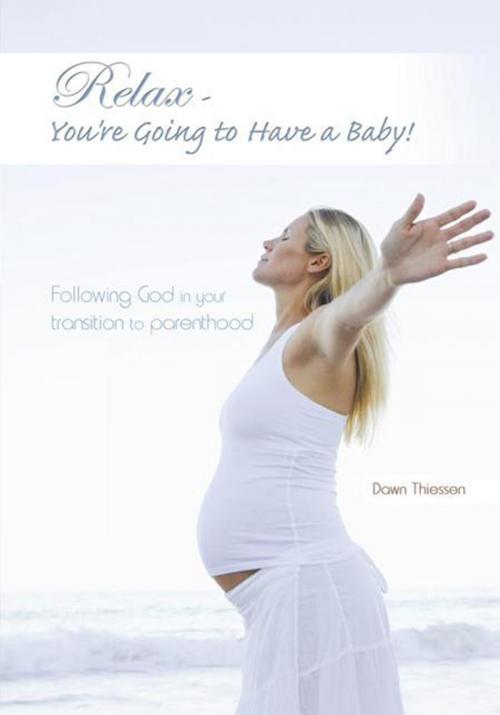 Cover of the book Relax - You're Going to Have a Baby! by Dawn Thiessen, iUniverse