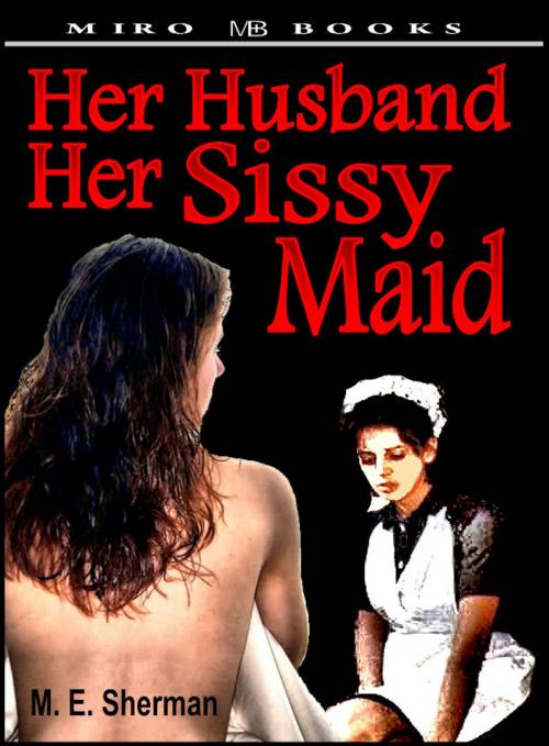 Cover of the book Her Husband her Sissy Maid by M. E. Sherman, Swordworks & Miro Books