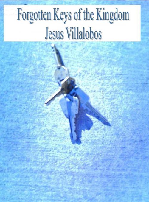 Cover of the book Forgotten Keys of the Kingdom by Jesus Villalobos, Jesus Villalobos