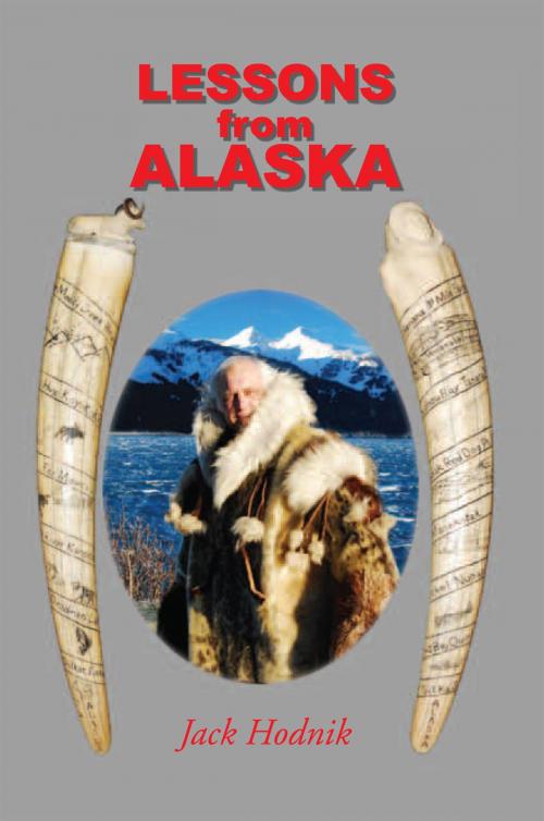 Cover of the book Lessons from Alaska by Jack Hodnik, Xlibris US