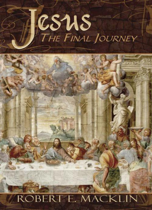 Cover of the book Jesus: The Final Journey by Robert E. Macklin, Robert E. Macklin