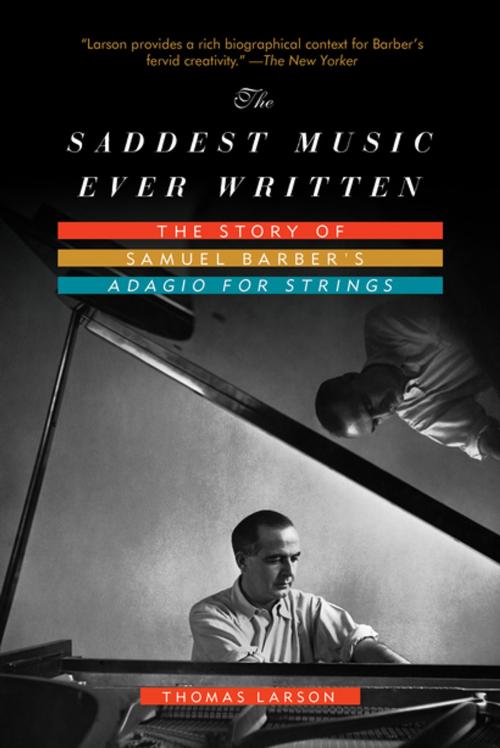 Cover of the book The Saddest Music Ever Written: The Story of Samuel Barber's Adagio for Strings by Thomas Larson, Pegasus Books