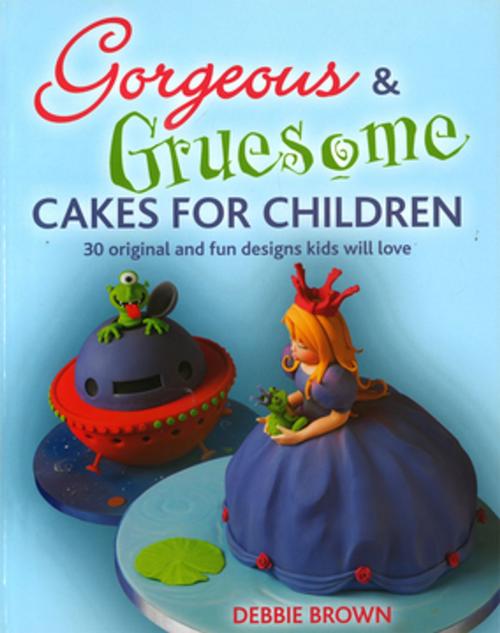 Cover of the book Gorgeous & Gruesome Cakes for Children by Debbie Brown, Fox Chapel Publishing