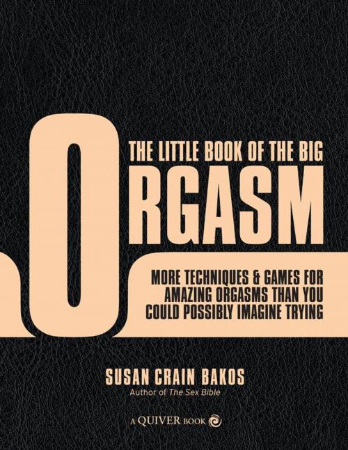 Cover of the book The Little Book of the Big Orgasm: More Techniques & Games for Amazing Orgasms Than You Could Possibly Imagine Trying by Susan Crain Bakos, Quiver