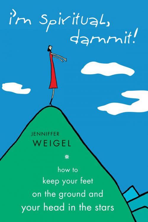 Cover of the book I'm Spiritual Dammit!: How to Keep Your Feet on the Ground and Your Head in the Stars by Jenniffer Weigel, Hampton Roads Publishing