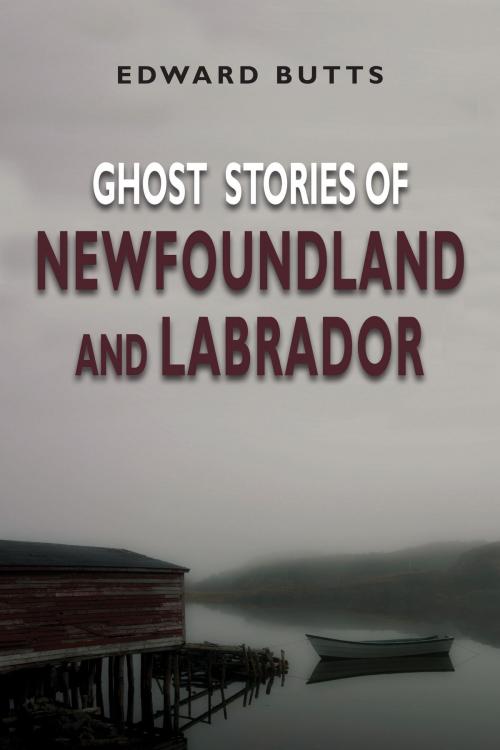 Cover of the book Ghost Stories of Newfoundland and Labrador by Edward Butts, Dundurn