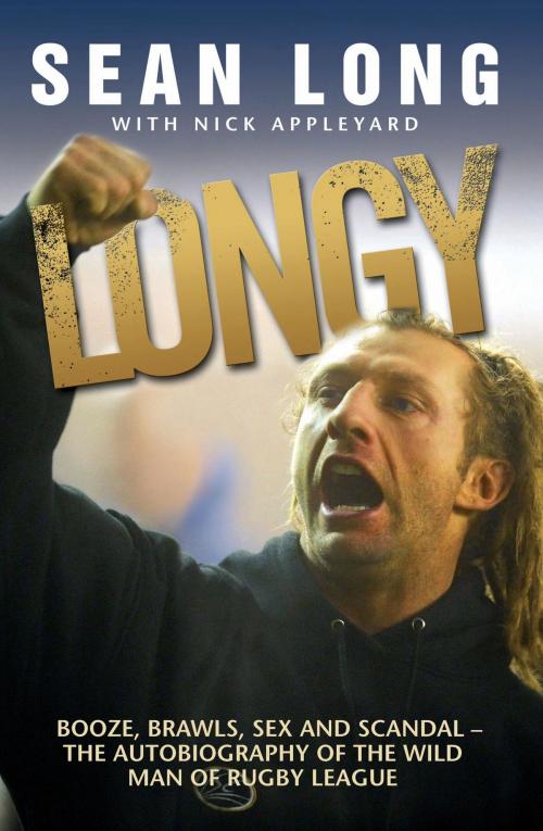 Cover of the book Longy - Booze, Brawls, Sex and Scandal by Sean Long, Nick Appleyard, John Blake Publishing