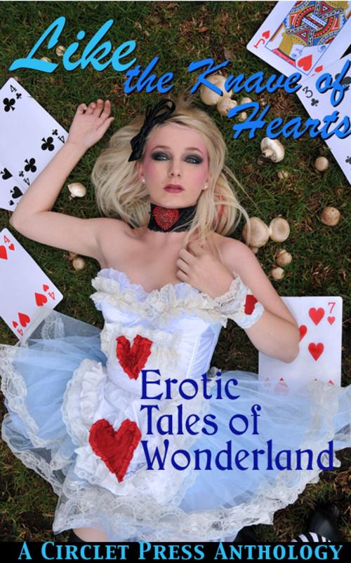 Cover of the book Like the Knave of Hearts: Erotic Tales of Wonderland by Circlet Press Editorial Team, Circlet Press