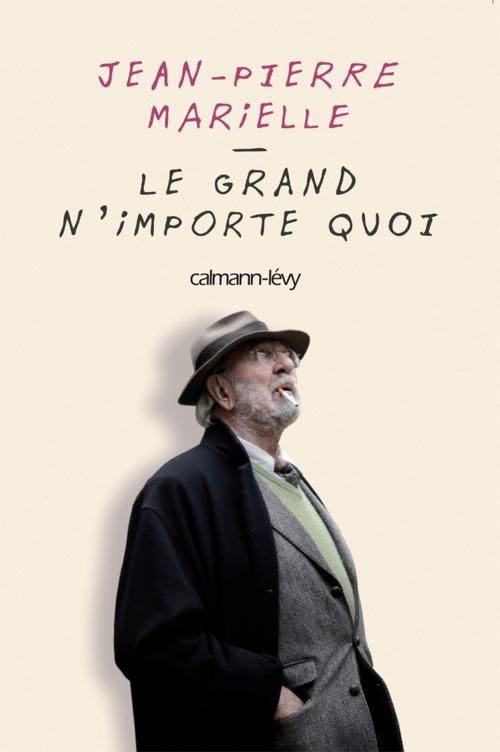 Cover of the book Le grand n'importe quoi by Jean-Pierre Marielle, Calmann-Lévy