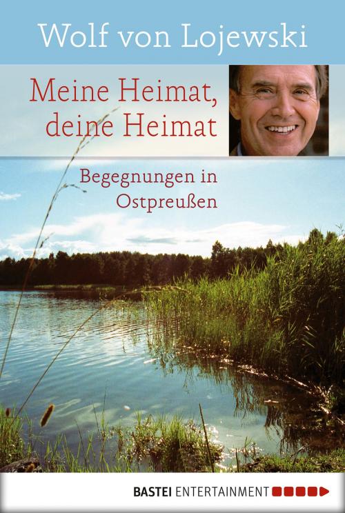 Cover of the book Meine Heimat, deine Heimat by Wolf von Lojewski, Bastei Entertainment