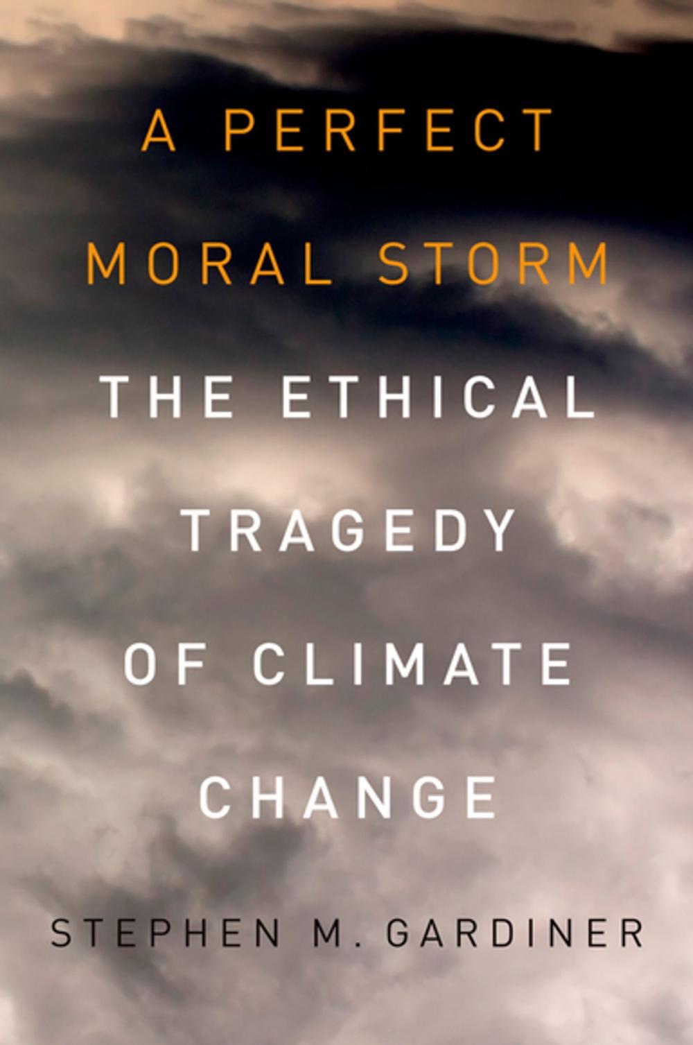 Big bigCover of A Perfect Moral Storm: The Ethical Tragedy of Climate Change