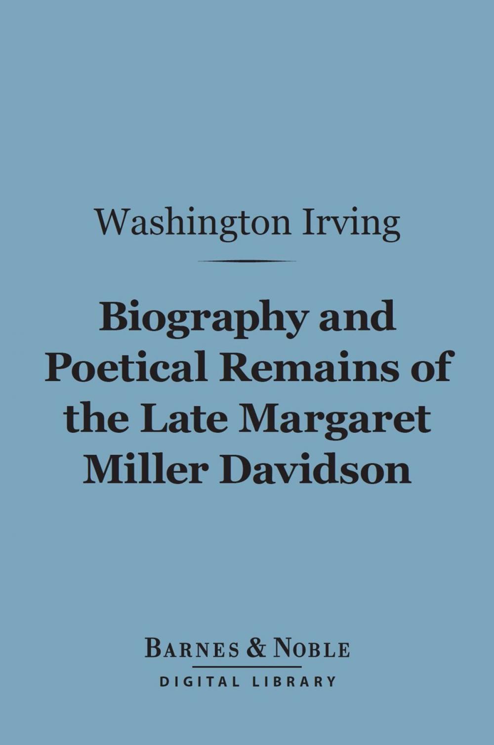 Big bigCover of Biography and Poetical Remains of the Late Margaret Miller Davidson (Barnes & Noble Digital Library)