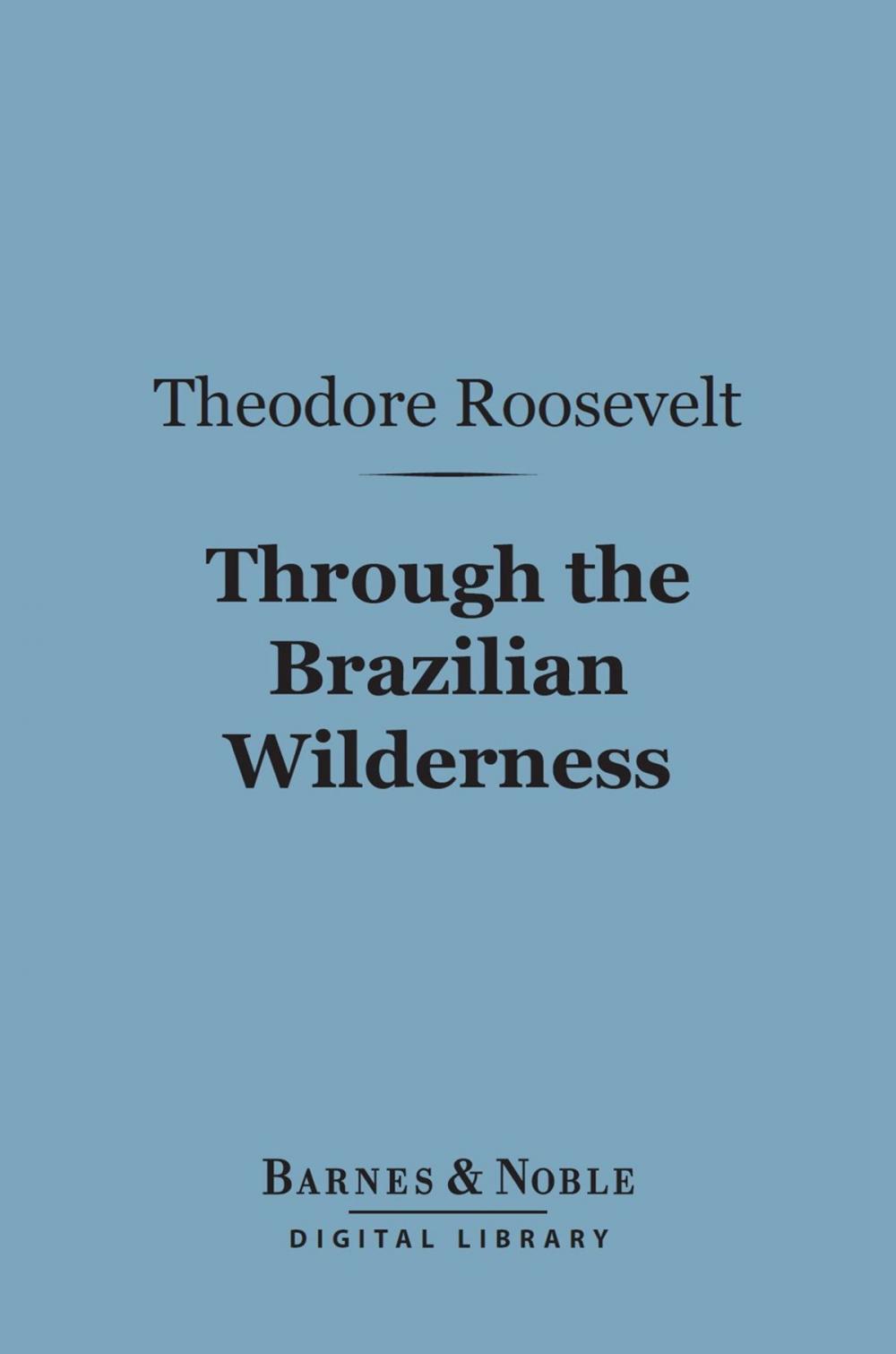 Big bigCover of Through the Brazilian Wilderness (Barnes & Noble Digital Library)