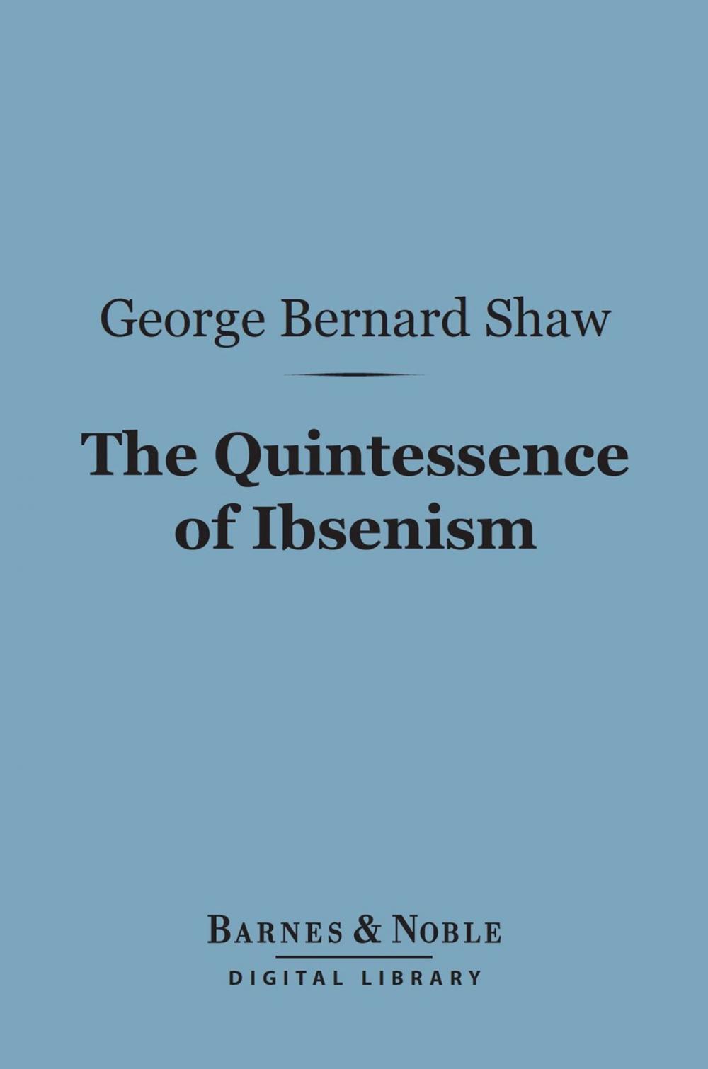 Big bigCover of The Quintessence of Ibsenism (Barnes & Noble Digital Library)