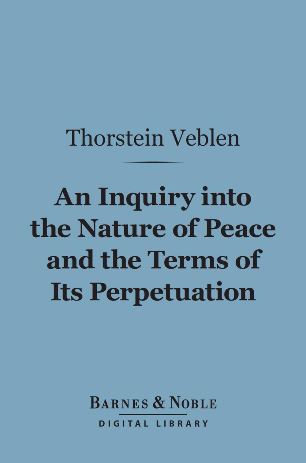 Big bigCover of An Inquiry into the Nature of Peace and the Terms of Its Perpetuation (Barnes & Noble Digital Library)