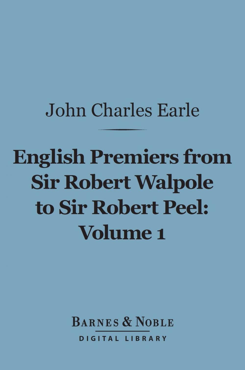 Big bigCover of English Premiers from Sir Robert Walpole to Sir Robert Peel, Volume 1 (Barnes & Noble Digital Library)