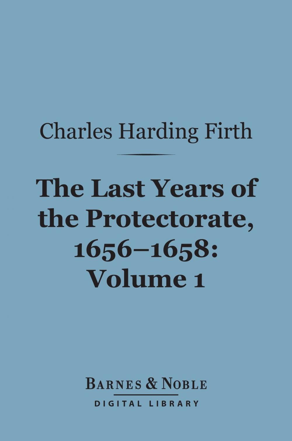 Big bigCover of The Last Years of the Protectorate 1656-1658, Volume 1 (Barnes & Noble Digital Library)