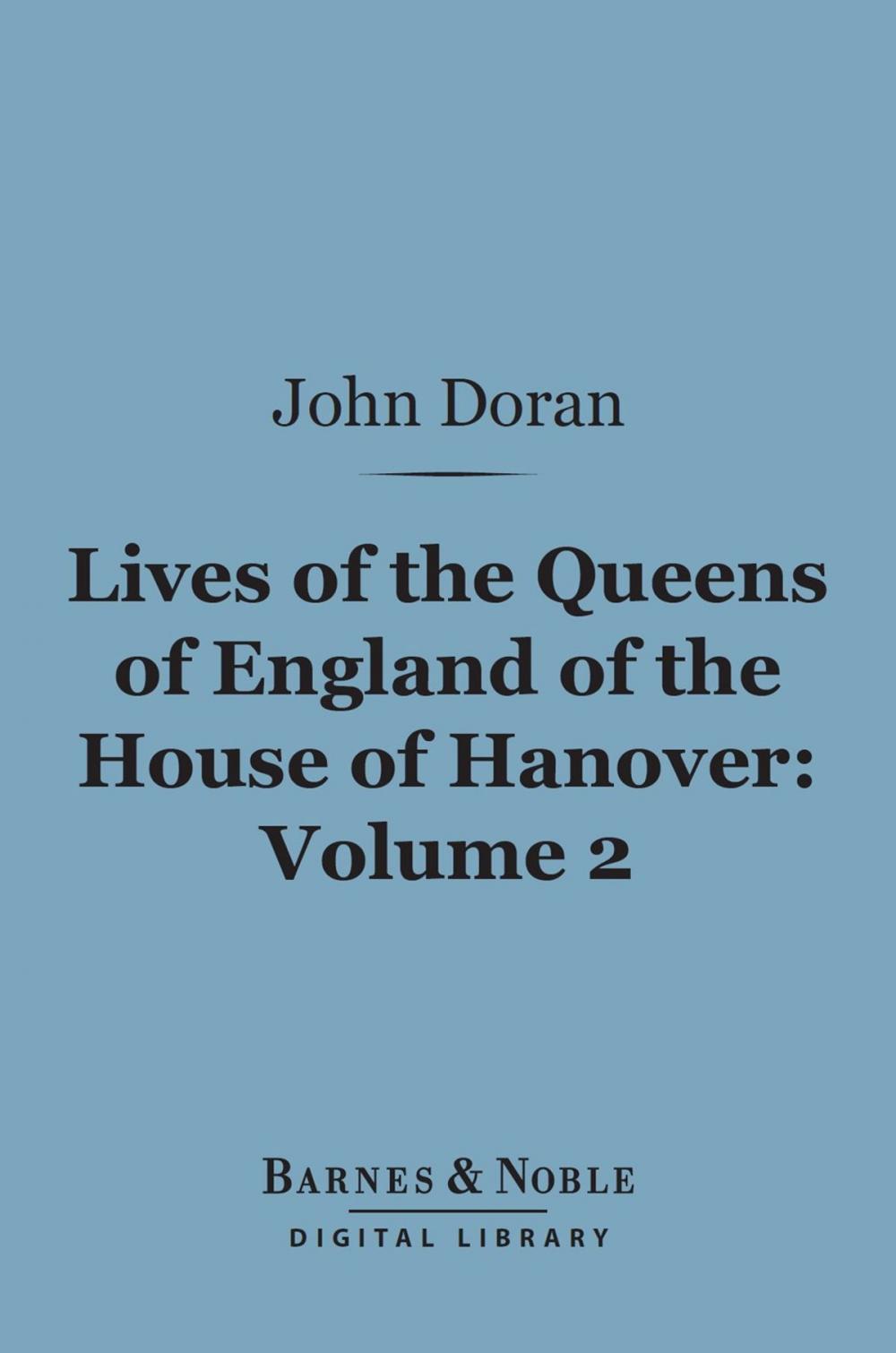 Big bigCover of Lives of the Queens of England of the House of Hanover, Volume 2 (Barnes & Noble Digital Library)