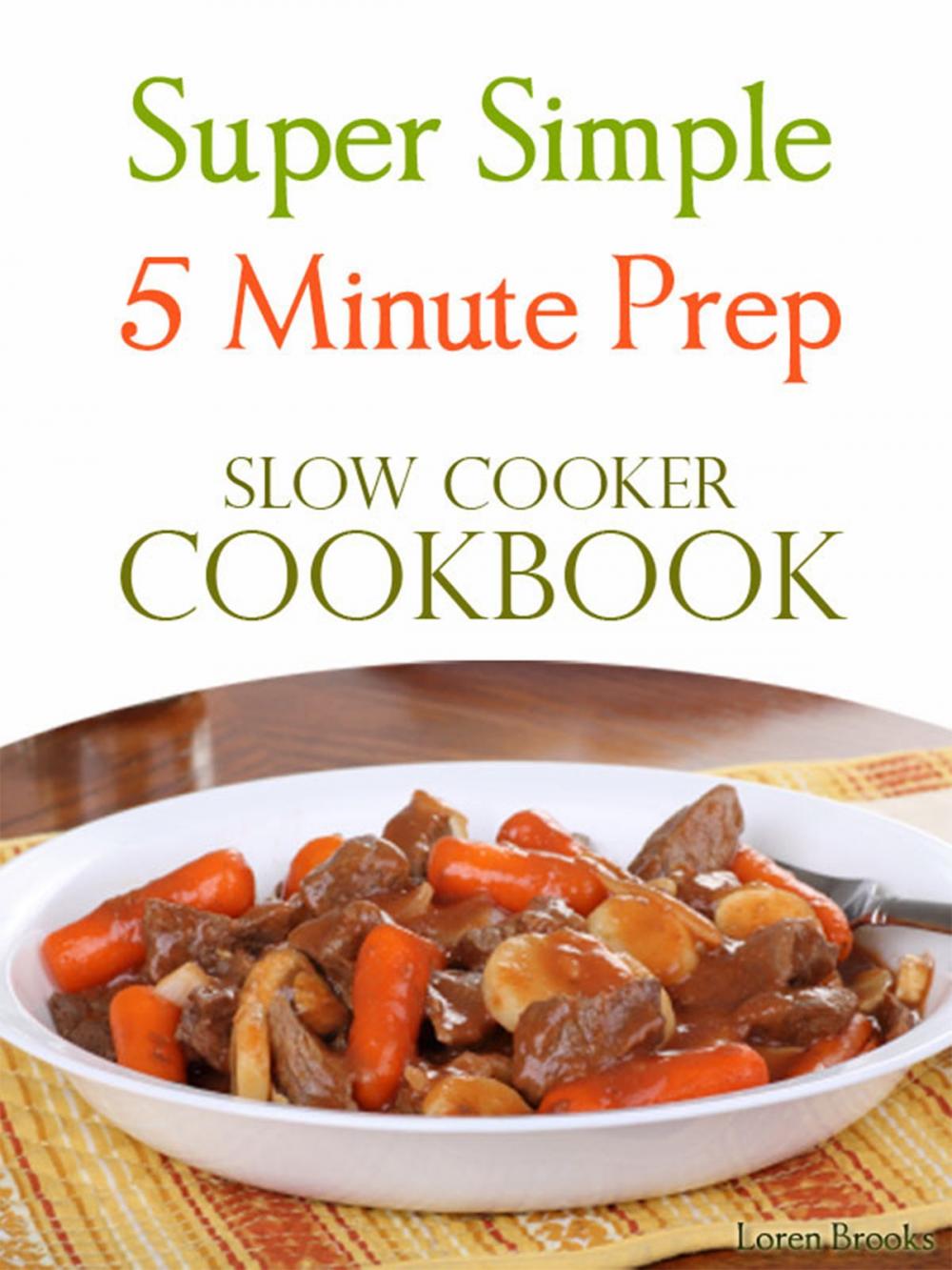 Big bigCover of Super Simple 5 Minute Prep Slow Cooker Cookbook