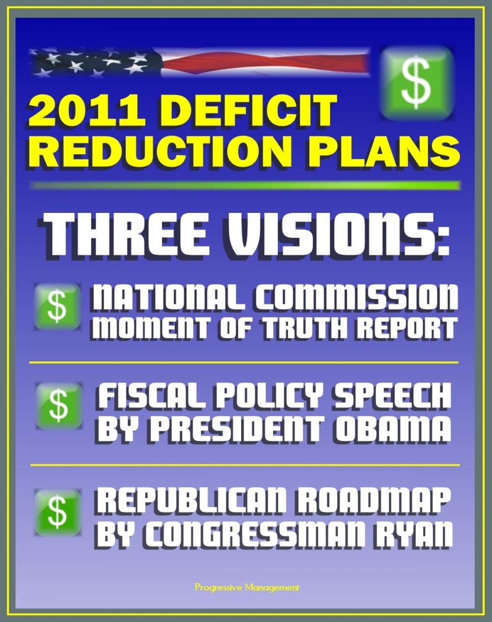 Big bigCover of 2011 Deficit Reduction Plans: The Moment of Truth, Final Report of National Commission on Fiscal Responsibility and Reform, Speech by President Obama, House Republican Roadmap by Congressman Ryan