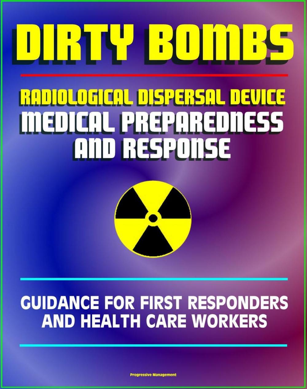 Big bigCover of Radiological Dispersal Device (RDD) Dirty Bomb Medical Preparedness and Response: Guidance for First Responders and Health Care Workers - Radioactive Illnesses, Radiation Injuries, Decontamination