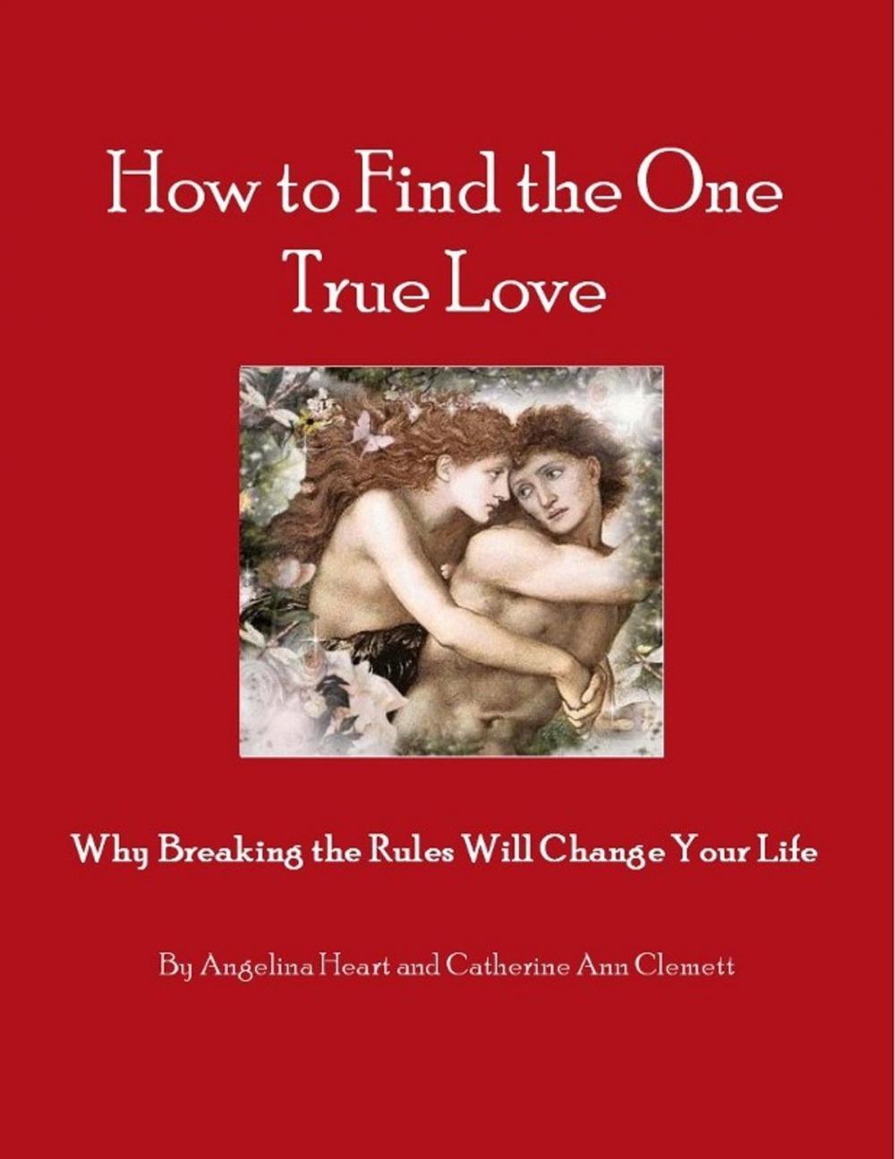 Big bigCover of How to Find the One True Love Why Breaking the Rules Will Change Your Life