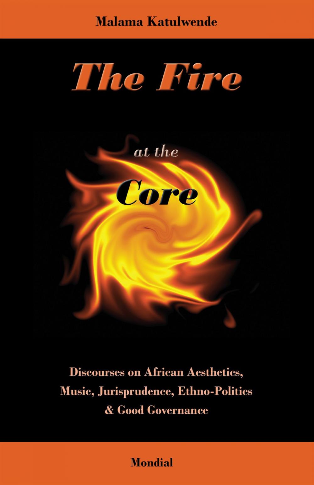 Big bigCover of The Fire at the Core. Discourses on African Aesthetics, Music, Jurisprudence, Ethno-Politics & Good Governance