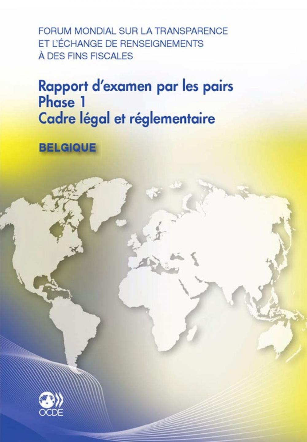 Big bigCover of Forum mondial sur la transparence et l'échange de renseignements à des fins fiscales Rapport d'examen par les pairs : Belgique 2011