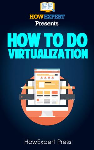 Cover of the book How To Do Virtualization: Your Step-By-Step Guide To Virtualization by Kerry-Ann Ferreira