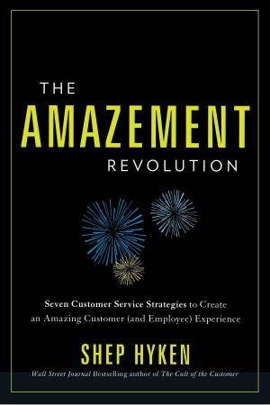 Cover of the book The Amazement Revolution: Seven Customer Service Strategies to Create an Amazing Customer (and Employee) Experience by Cliff Michaels