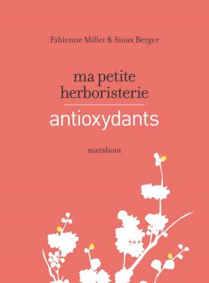 Book cover of Ma petite herboristerie - antioxydants