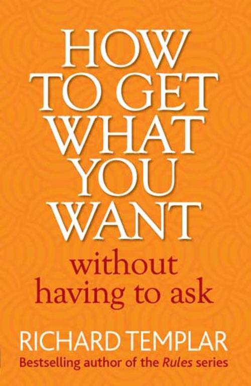 Cover of the book How to Get What You Want Without Having To Ask by Richard Templar, Pearson Education Limited