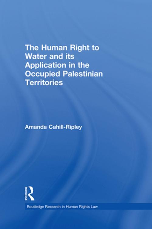 Cover of the book The Human Right to Water and its Application in the Occupied Palestinian Territories by Amanda Cahill Ripley, Taylor and Francis