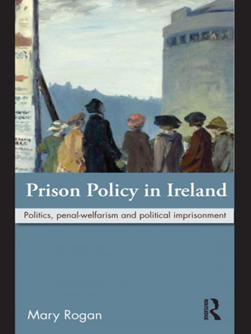 Cover of the book Prison Policy in Ireland by Mary Rogan, Taylor and Francis