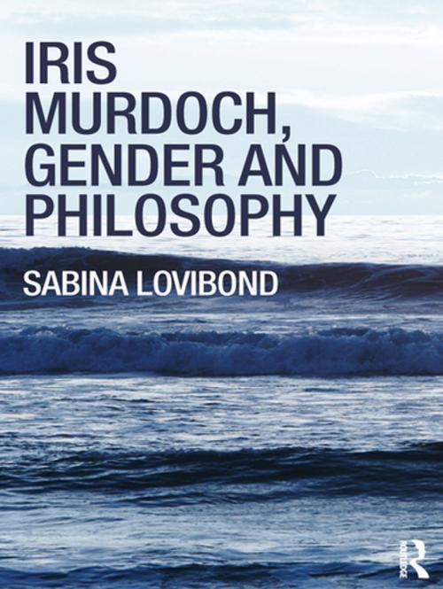 Cover of the book Iris Murdoch, Gender and Philosophy by Sabina Lovibond, Taylor and Francis