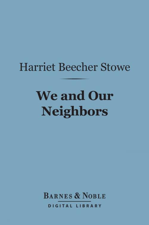 Cover of the book We and Our Neighbors (Barnes & Noble Digital Library) by Harriet Beecher Stowe, Barnes & Noble