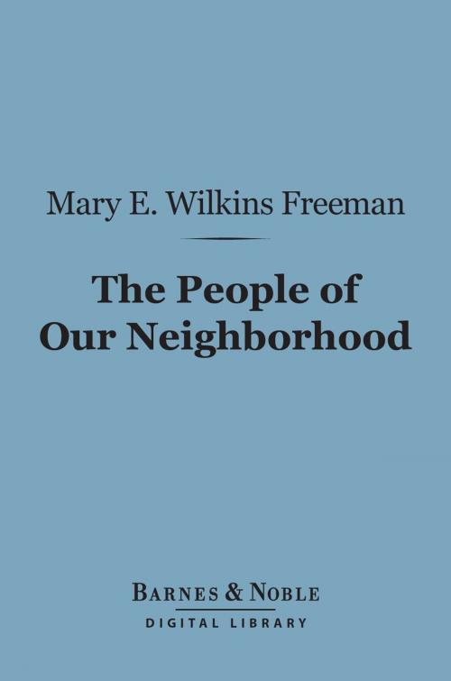 Cover of the book The People of Our Neighborhood (Barnes & Noble Digital Library) by Mary E. Wilkins Freeman, Barnes & Noble