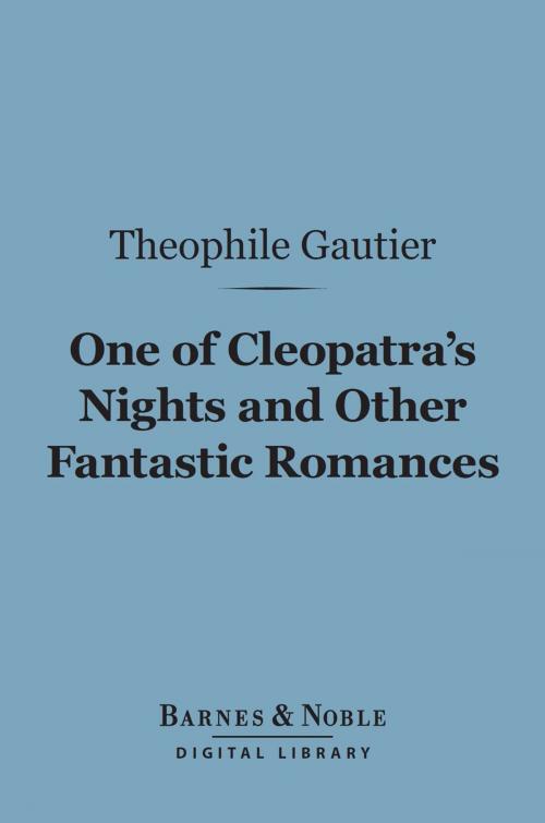 Cover of the book One of Cleopatra's Nights and Other Fantastic Romances (Barnes & Noble Digital Library) by Theophile Gautier, Barnes & Noble