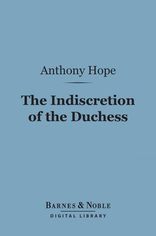 Cover of the book The Indiscretion of the Duchess (Barnes & Noble Digital Library) by Anthony Hope, Barnes & Noble