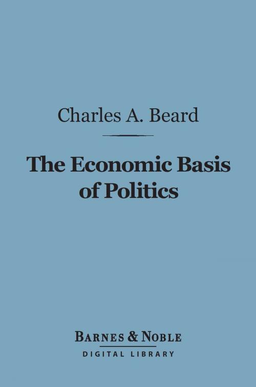 Cover of the book The Economic Basis of Politics (Barnes & Noble Digital Library) by Charles A. Beard, Barnes & Noble