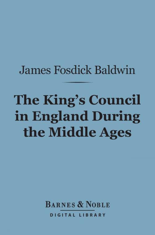 Cover of the book The King's Council in England During the Middle Ages (Barnes & Noble Digital Library) by James Fosdick Baldwin, Barnes & Noble