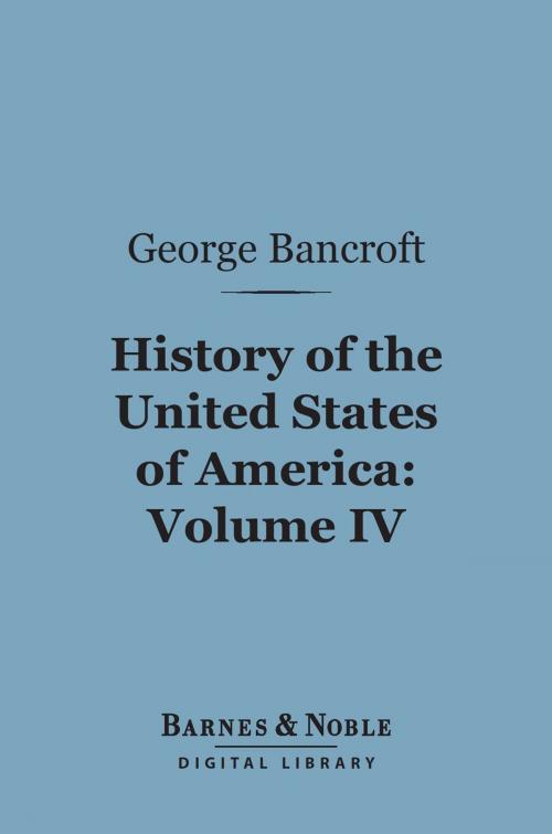 Cover of the book History of the United States of America, Volume 4 (Barnes & Noble Digital Library) by George Bancroft, Barnes & Noble