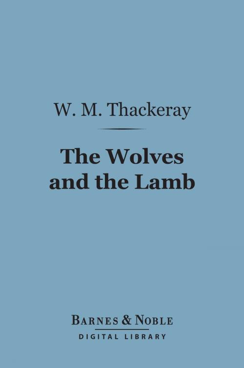 Cover of the book The Wolves and the Lamb (Barnes & Noble Digital Library) by William Makepeace Thackeray, Barnes & Noble