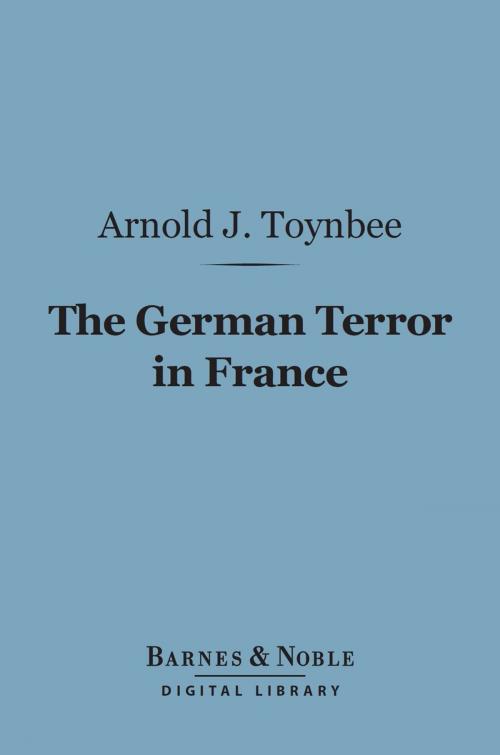 Cover of the book The German Terror in France (Barnes & Noble Digital Library) by Arnold J. Toynbee, Barnes & Noble