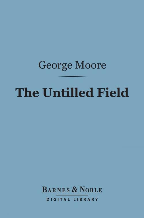 Cover of the book The Untilled Field (Barnes & Noble Digital Library) by George Moore, Barnes & Noble