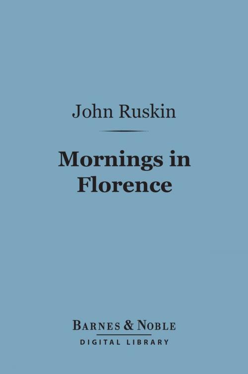 Cover of the book Mornings in Florence (Barnes & Noble Digital Library) by John Ruskin, Barnes & Noble