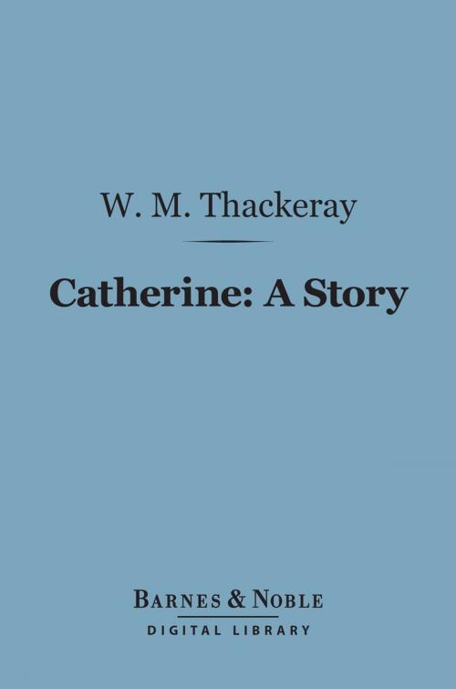 Cover of the book Catherine: A Story (Barnes & Noble Digital Library) by William Makepeace Thackeray, Barnes & Noble