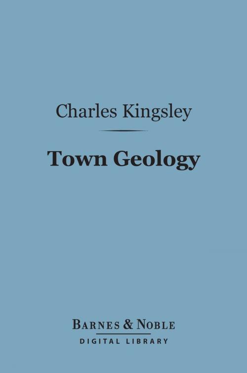 Cover of the book Town Geology (Barnes & Noble Digital Library) by Charles Kingsley, Barnes & Noble